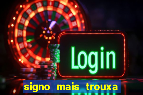 signo mais trouxa no amor